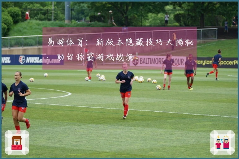 易游体育：新版本隐藏技巧大揭秘，助你称霸游戏战场！